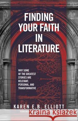 Finding Your Faith in Literature: Why Some of the Greatest Stories are Relevant, Personal, and Transformative