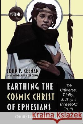 Earthing the Cosmic Christ of Ephesians-The Universe, Trinity, and Zhiyi's Threefold Truth, Volume 3