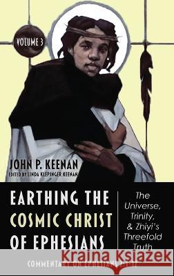 Earthing the Cosmic Christ of Ephesians-The Universe, Trinity, and Zhiyi's Threefold Truth, Volume 3