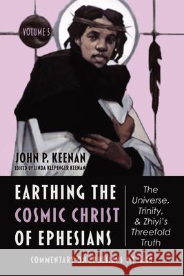 Earthing the Cosmic Christ of Ephesians--The Universe, Trinity, and Zhiyi's Threefold Truth, Volume 5: Commentary on Ephesians 4:1--5:10