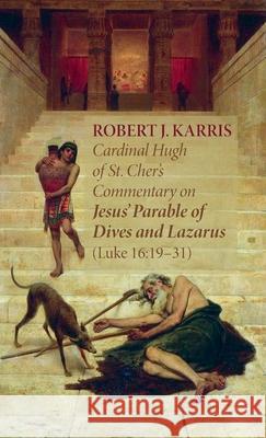 Cardinal Hugh of St. Cher's Commentary on Jesus' Parable of Dives and Lazarus (Luke 16: 19-31)