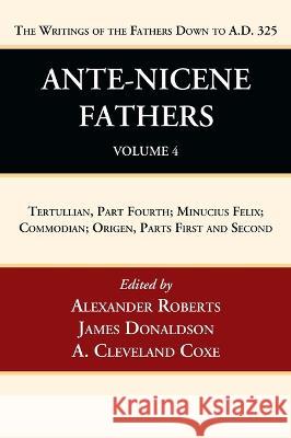 Ante-Nicene Fathers: Translations of the Writings of the Fathers Down to A.D. 325, Volume 4