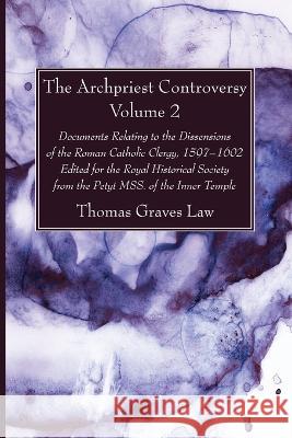 The Archpriest Controversy, Volume 2: Documents Relating to the Dissensions of the Roman Catholic Clergy, 1597-1602: Edited for the Royal Historical S