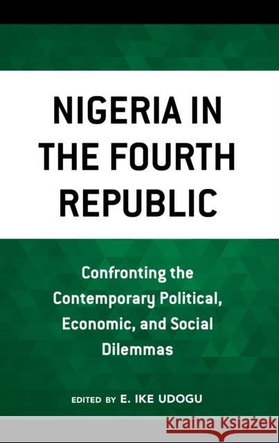 Nigeria in the Fourth Republic: Confronting the Contemporary Political, Economic, and Social Dilemmas