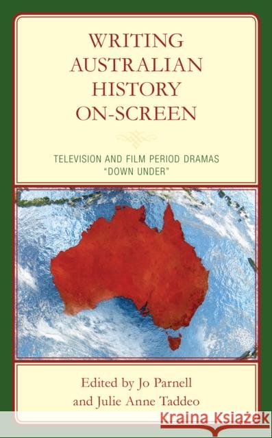 Writing Australian History On-Screen: Television and Film Period Dramas 