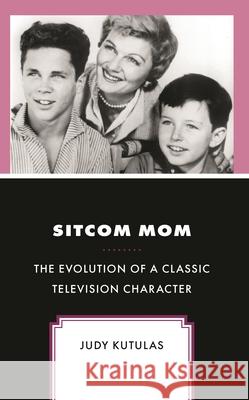 Sitcom Mom: The Evolution of a Classic Television Character