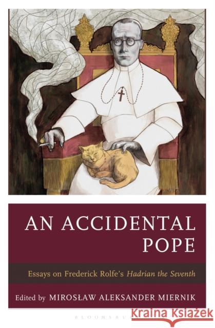 An Accidental Pope: Essays on Frederick Rolfe's Hadrian the Seventh