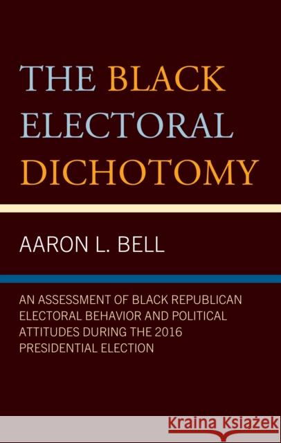 The Black Electoral Dichotomy: An Assessment of Black Republican Electoral Behavior and Political Attitudes During the 2016 Presidential Election