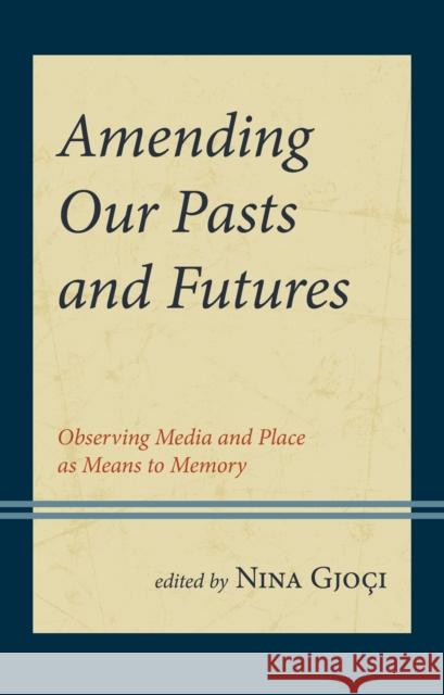 Amending Our Pasts and Futures: Observing Media and Place as Means to Memory