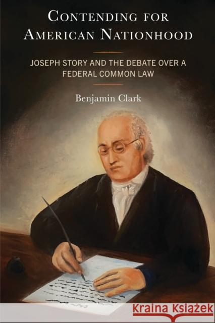 Contending for American Nationhood: Joseph Story and the Debate Over a Federal Common Law