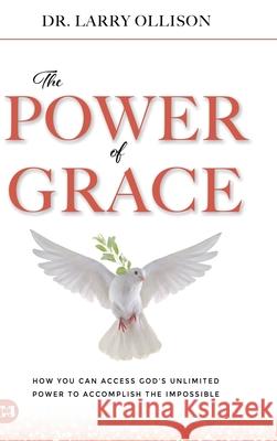 The Power of Grace: How You Can Access God's Unlimited Power to Accomplish the Impossible