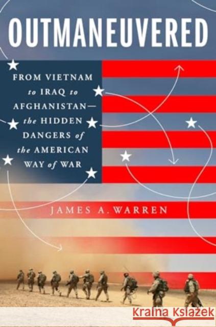Outmaneuvered: America's Tragic Encounter with Warfare from Vietnam to Afghanistan