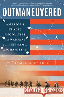 Outmaneuvered: America's Tragic Encounter with Warfare from Vietnam to Afghanistan
