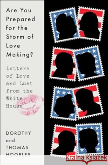 Are You Prepared for the Storm of Love Making?: Letters of Love and Lust from the White House