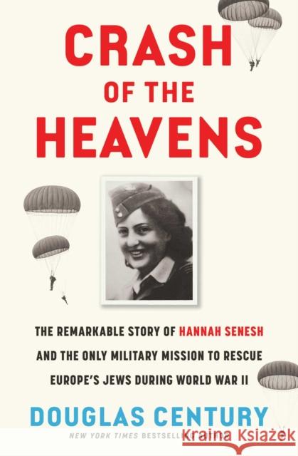 Crash of the Heavens: The Remarkable Story of Hannah Senesh and the Only Military Mission to Rescue Europe's Jews During World War II