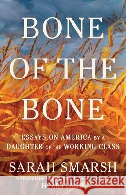 Bone of the Bone: Essays on America from a Daughter of the Working Class, 2013-2024