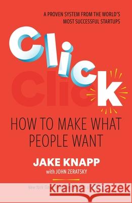 Click: How to Make What People Want: Start Big Projects Fast, Find the Right Strategy, and Prove It Before You Build It