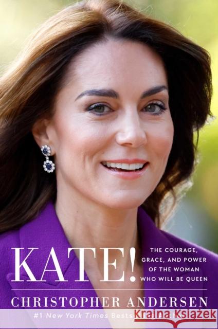 Kate!: The Courage, Grace, and Power of the Woman Who Will Be Queen