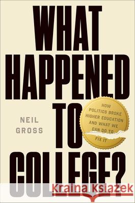 What Happened to College?: How Politics Broke Higher Education and What We Can Do to Fix It