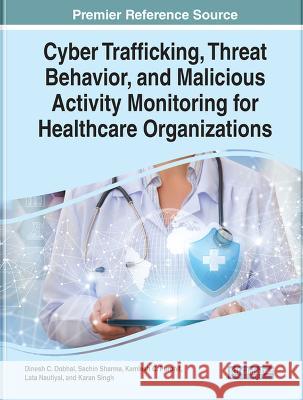 Cyber Trafficking, Threat Behavior, and Malicious Activity Monitoring for Healthcare Organizations