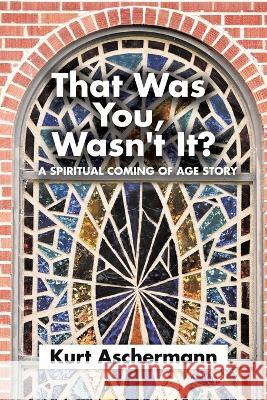 That Was You, Wasn't It?: A Spiritual Coming-Of-Age Story