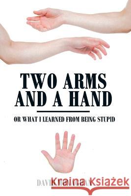 Two Arms and a Hand: Or What I Learned from Being Stupid