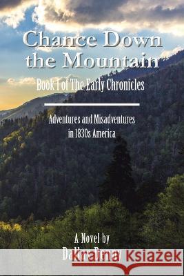 Chance Down the Mountain Book I of the Early Chronicles: Adventures and Misadventures in 1830S America