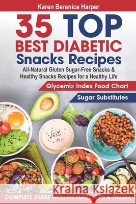 35 Top- Best Diabetic Snacks Recipes: All-Natural Gluten Sugar - Free Snacks and Healthy Snacks Recipes for a Healthy Life (Diabetic Cookbooks, Diabet