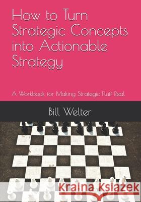 How to Turn Strategic Concepts into Actionable Strategy: A Workbook for Making Strategic Fluff Real