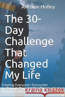 The 30-Day Challenge That Changed My Life: Treating Everyone I Encounter As Though They Are The Most Important Person In The World