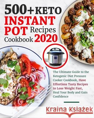 500+ Keto Instant Pot Recipes Cookbook 2020: The Ultimate Guide to The Ketogenic Diet Pressure Cooker Cookbook, Have Effortless Tasty Recipes to Lose
