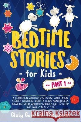 Bedtime Stories For Kids Vol . 1: A collection of over 50 Short Meditation Stories to Reduce Anxiety, Learn Mindfulness, increase Relaxation, and Help