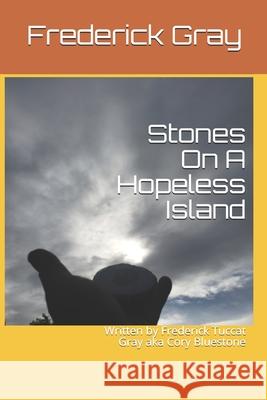 Stones On A Hopeless Island: Written by Frederick Tuccat Gray aka Cory Bluestone