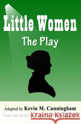 Little Women: The Play: A Faithful Adaptation of Louisa May Alcott's Novel for the Theater