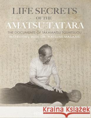 Life Secrets of the Amatsu Tatara: The Documents of Takamatsu Toshitsugu, Interviews with Hatsumi Masaaki