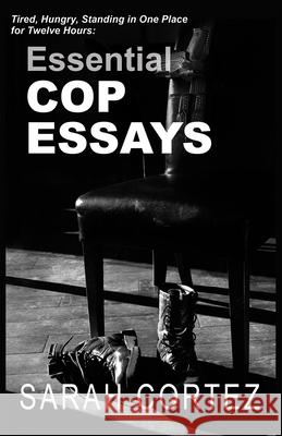 Tired, Hungry, and Standing in One Place for Twelve Hours: Essential Cop Essays: Essential Cop Essays