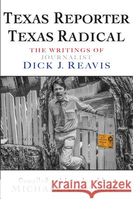 Texas Reporter, Texas Radical: The Writings of Journalist Dick J. Reavis