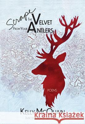 Scrape the Velvet from Your Antlers: Poems