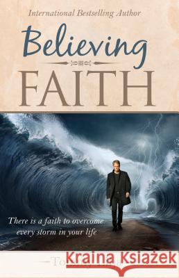 Believing Faith: There Is a Faith to Overcome Every Storm in Your Life