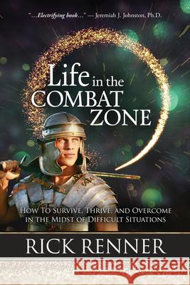Life in the Combat Zone: How to Survive, Thrive, & Overcome in the Midst of Difficult Situations