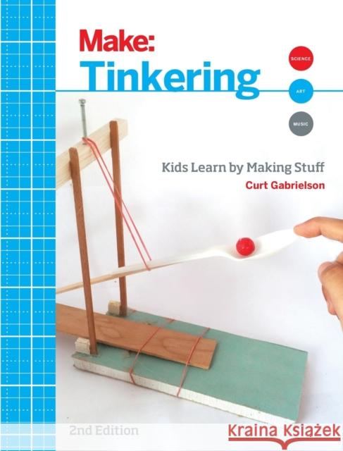 Tinkering: Kids Learn by Making Stuff