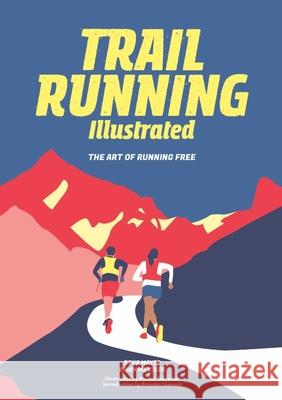 Trail Running Illustrated: The Art of Running Free