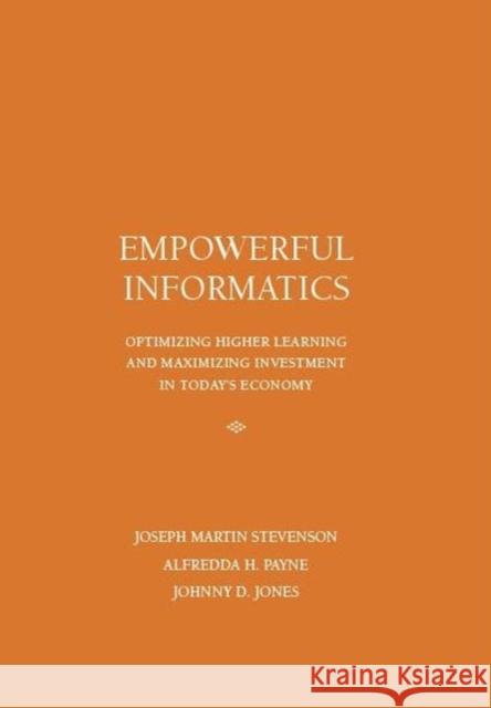 Empowerful Informatics: Optimizing Higher Learning and Maximizing Investment in Today's Economy