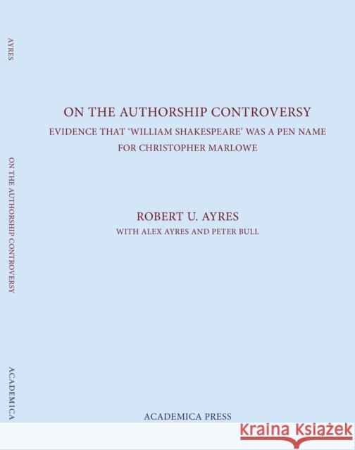 On the Authorship Controversy: Evidence That Christopher Marlowe Wrote the Poems and Plays of William Shakespeare