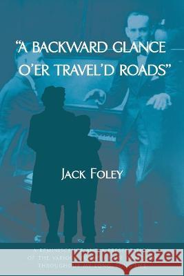 A Backward Glance O'Er Travel'd Roads: A Reminiscence and a Presentation of the Various Forms I Have Employed Throughout My Long, Long Life