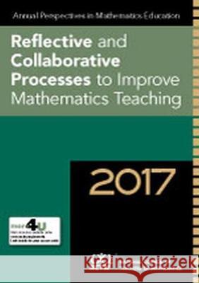 Annual Perspectives in Mathematics Education 2017: Reflective and Collaborative Processes to Improve Mathematics Teaching