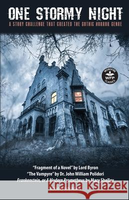 One Stormy Night: A Story Challenge that Created the Gothic Horror Genre Frankenstein, or A Modern Prometheus The Vampyre Fragment of a