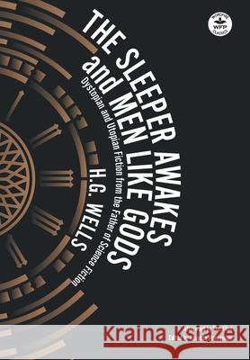 The Sleeper Awakes & Men Like Gods: Dystopian & Utopian Fiction from the Father of Science Fiction