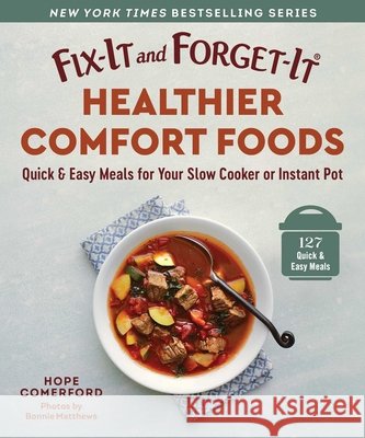 Fix-It and Forget-It Healthier Comfort Foods: Quick & Easy Meals for Your Slow Cooker or Instant Pot