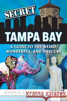 Secret Tampa Bay: A Guide to the Weird, Wonderful, and Obscure